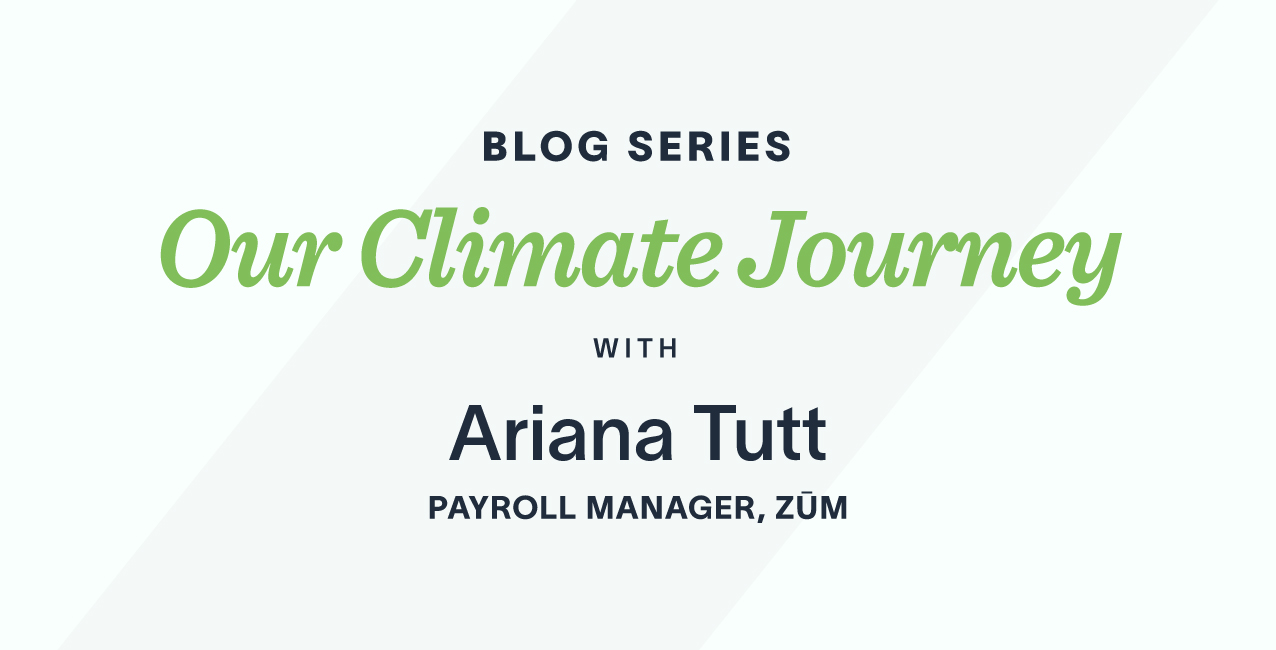 Blog series title "Our Climate Journey" with Ariana Tutt, Payroll Manager at Zum.