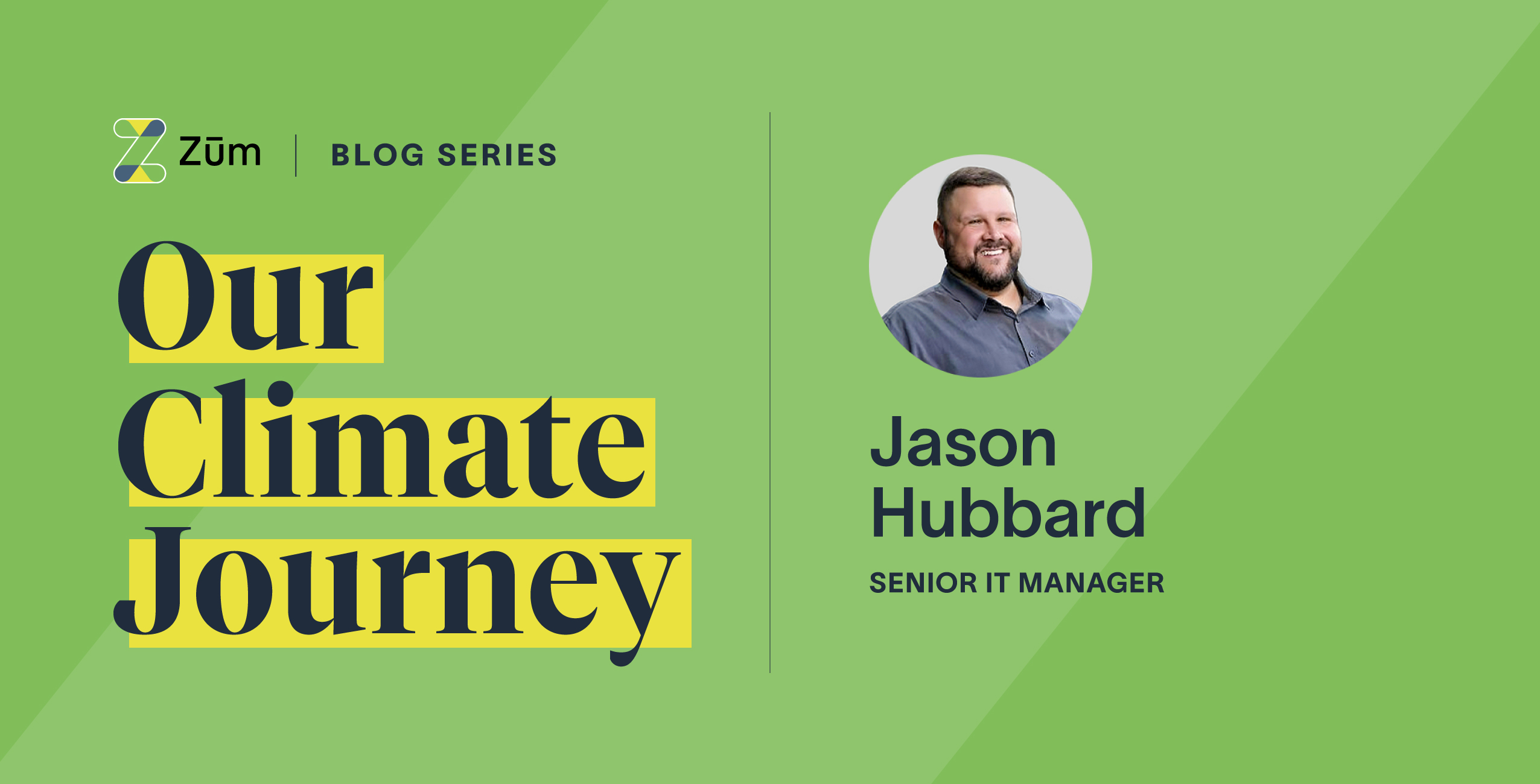 Banner for Zum's blog series "Our Climate Journey" featuring Jason Hubbard, Senior IT Manager.