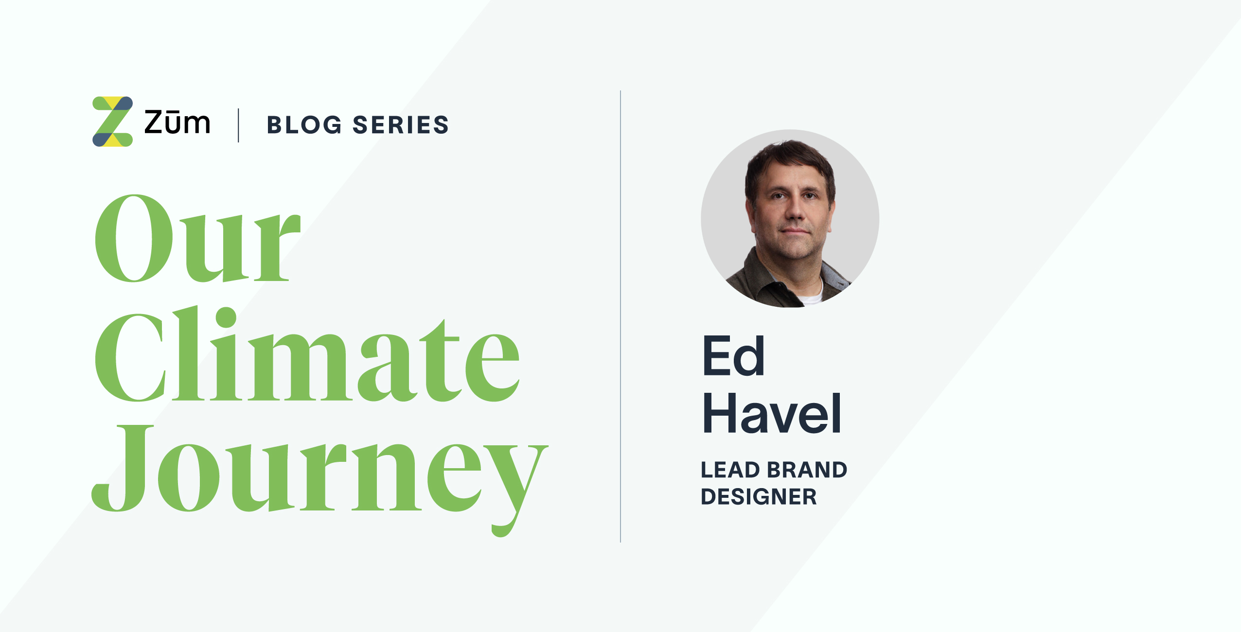 Ed Havel, Lead Brand Designer at Zum, featured in the Our Climate Journey blog series.