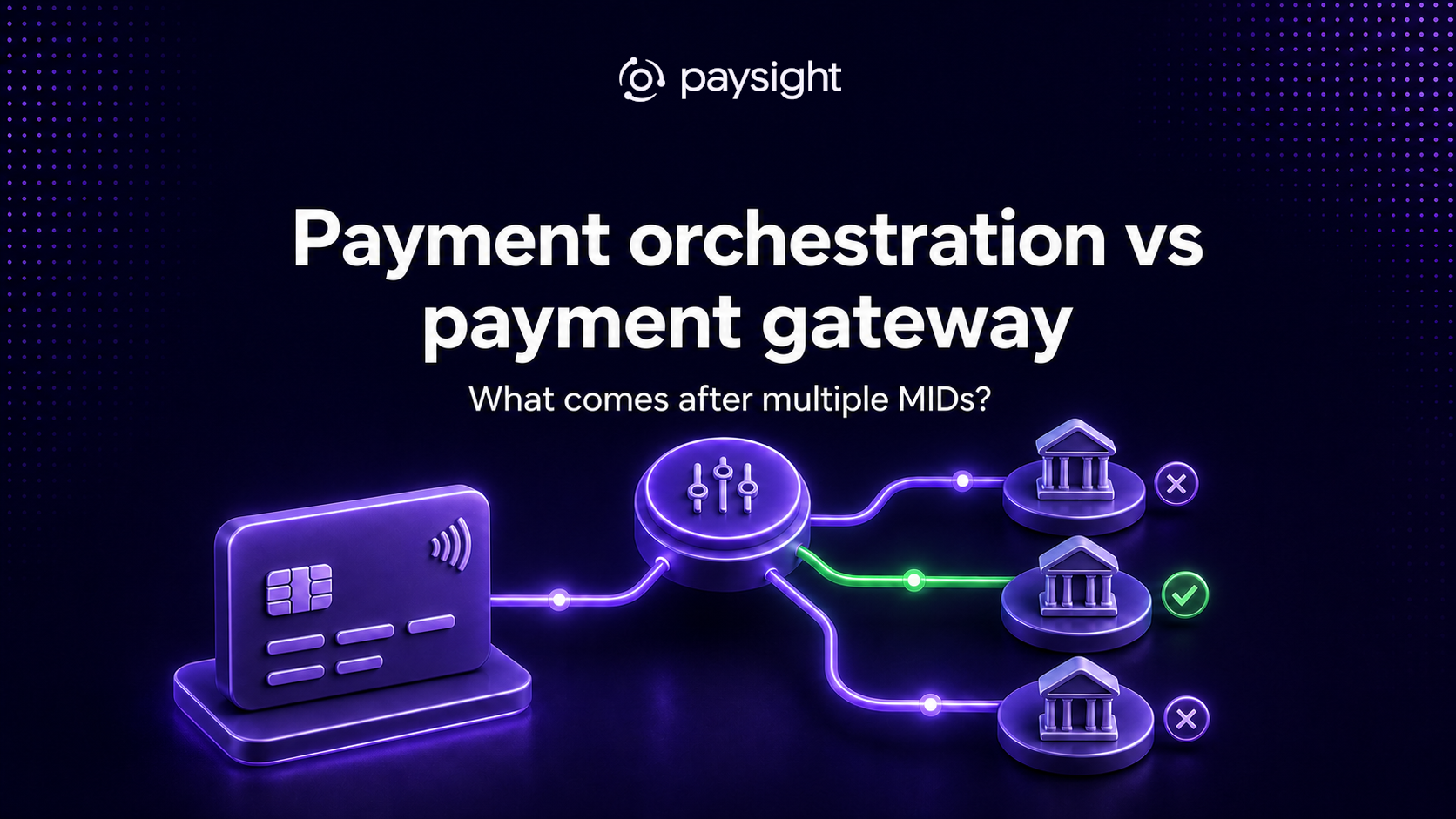 Paysight guide cover comparing a single payment gateway with a payment orchestration layer coordinating multiple routes.