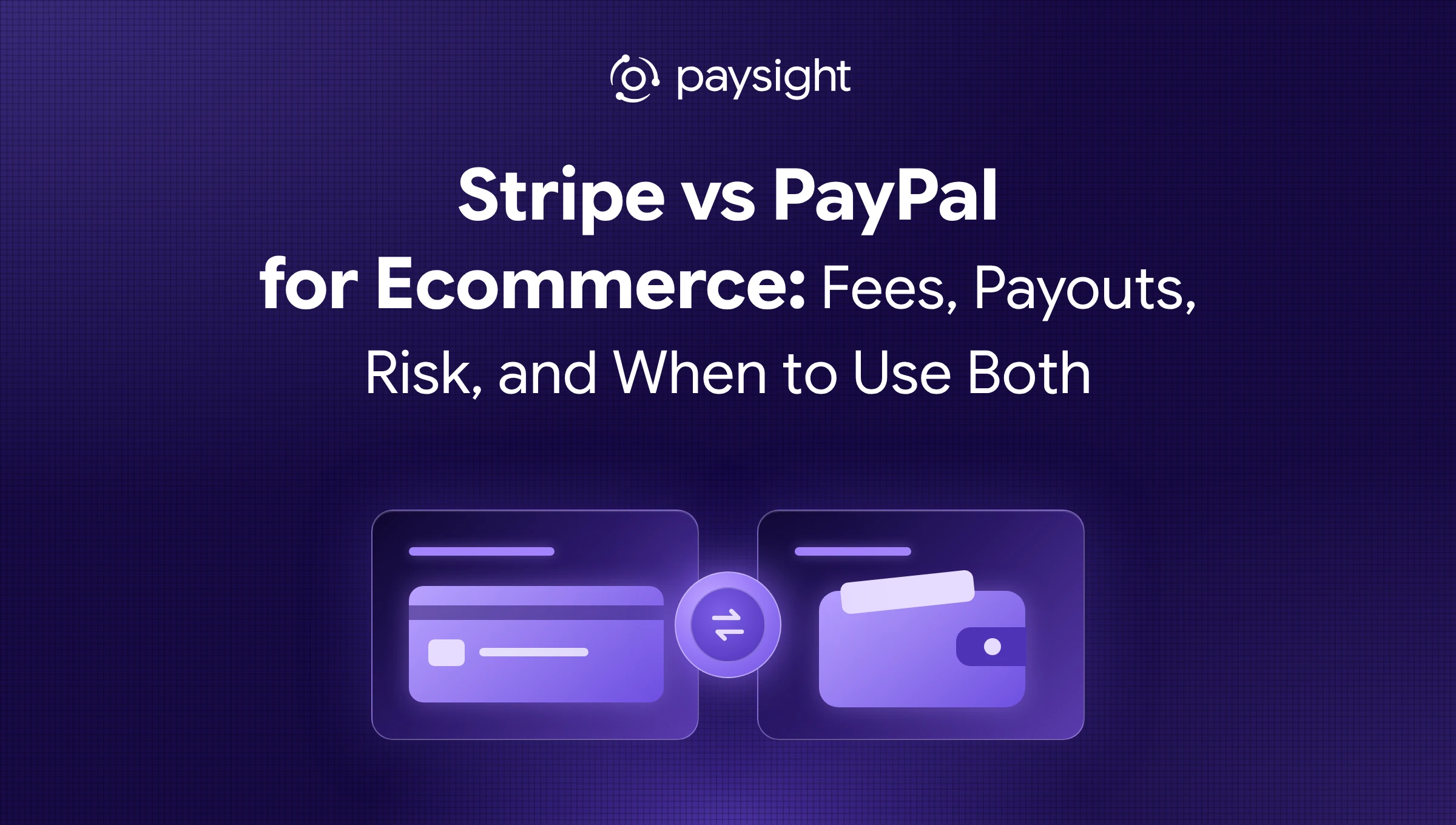 Paysight thumbnail for "Stripe vs PayPal for Ecommerce: Fees, Payouts, Risk, and When to Use Both": a glowing card panel and wallet panel with a swap badge between them.