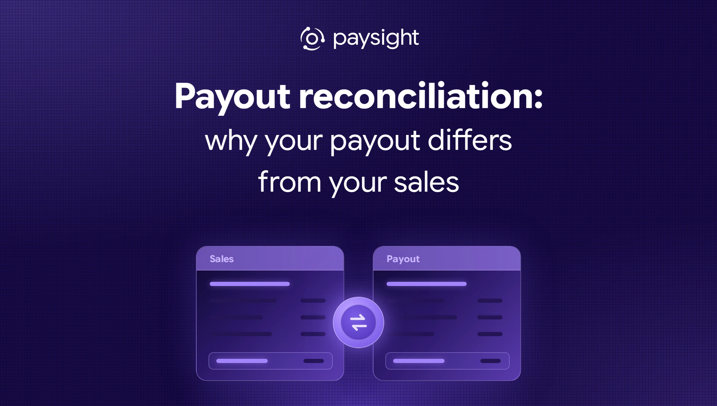 Paysight thumbnail for "Payout reconciliation: why your payout differs from your sales": two glowing sales and payout statements linked by an arrows badge.