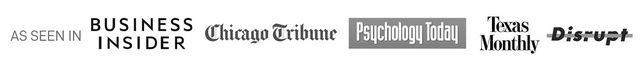 As seen in Business Insider, Chicago Tribune, Psychology Today, Texas Monthly, and Disrupt