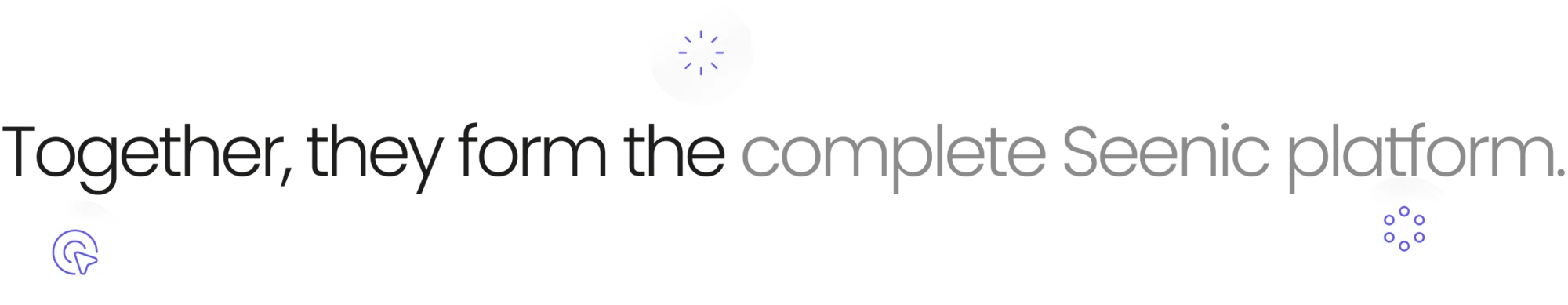Together, they form the complete Seenic platform.