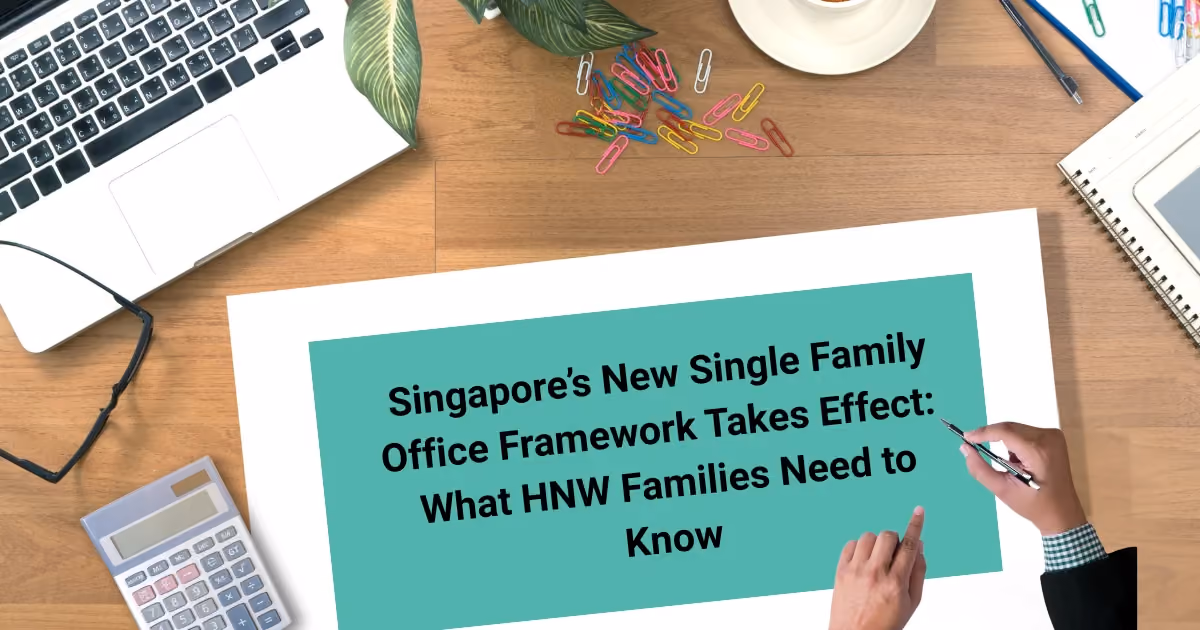Singapore’s New Single Family Office Framework Takes Effect: What HNW Families Need to Know