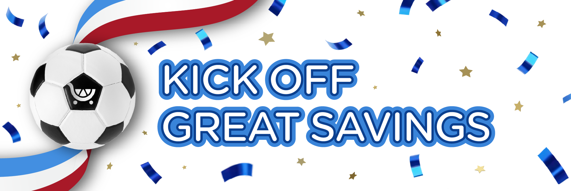 Soccer ball with red, white, blue ribbon and blue confetti around text reading Kick Off Great Savings.