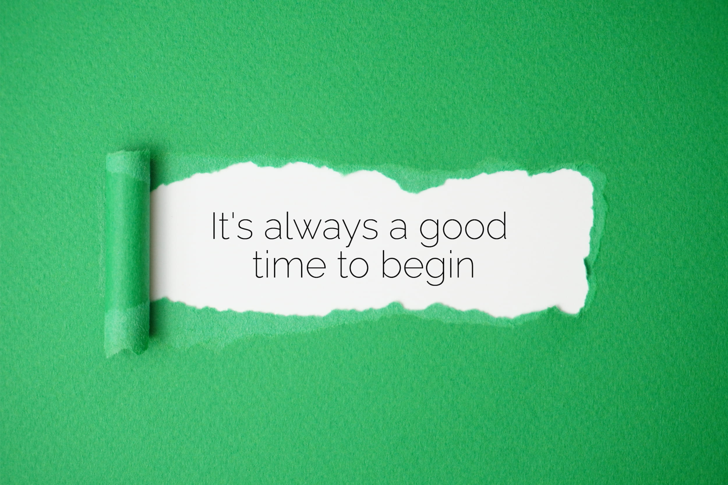 Torn green paper revealing the phrase: It's always a good time to begin.