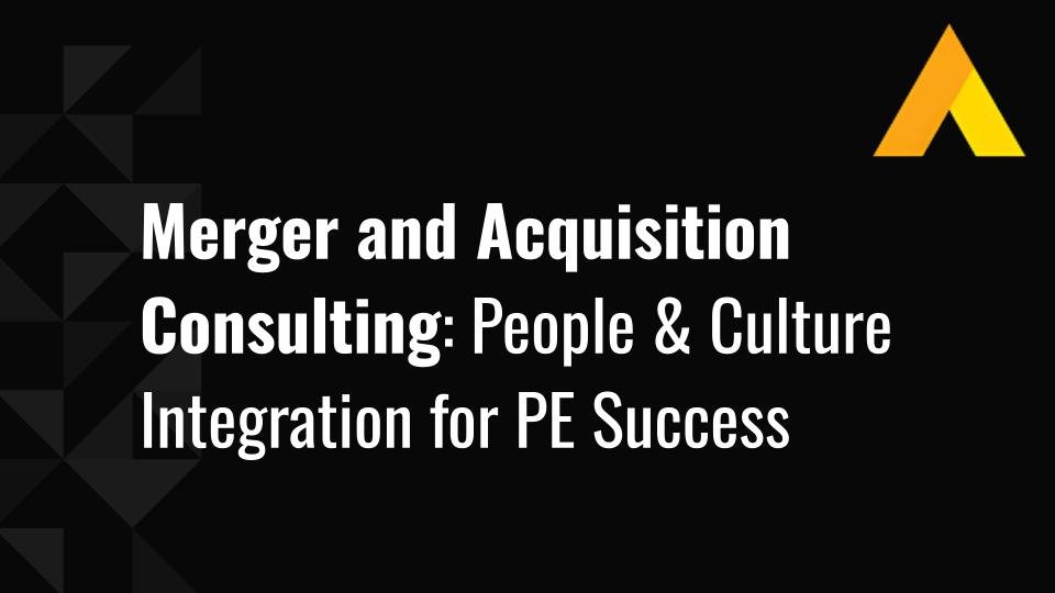 Merger and Acquisition Consulting: People & Culture Integration for PE Success