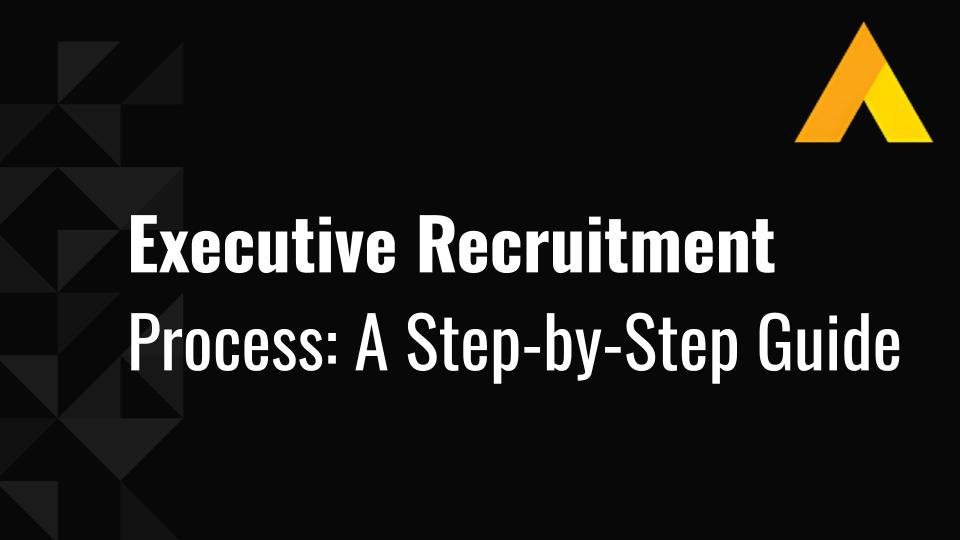 Executive Recruitment Process: A Step-by-Step Guide