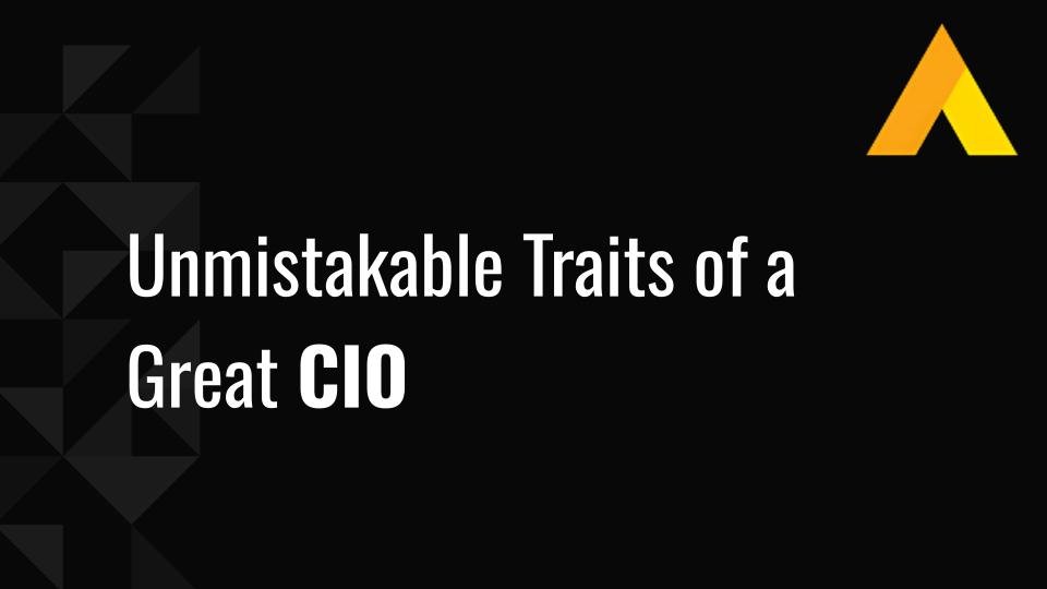 10 Unmistakable Traits Of A Great CIO