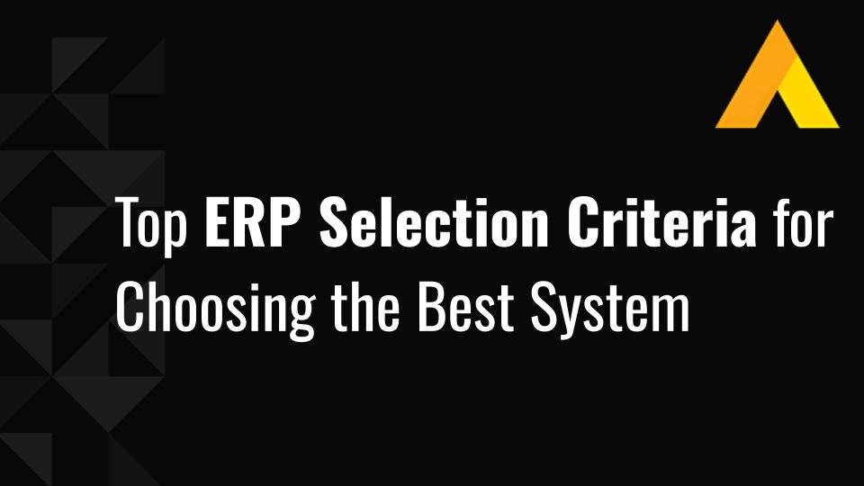 Top 6 ERP Selection Criteria for Choosing the Best System