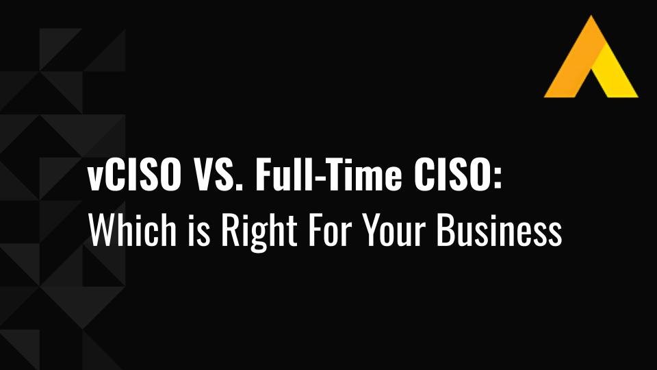 vCISO VS. Full-Time CISO: Which is Right For Your Business