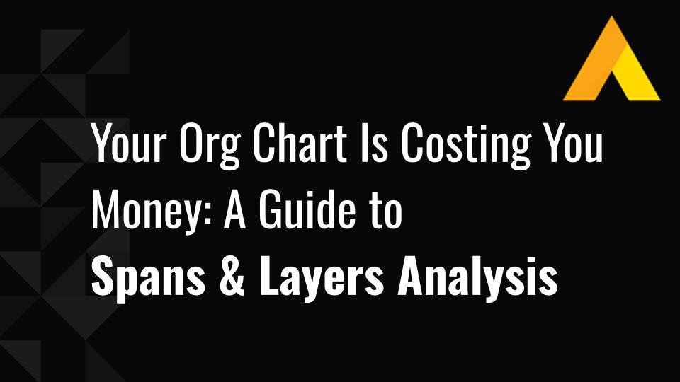 Your Org Chart Is Costing You Money: A Guide to Spans & Layers Analysis