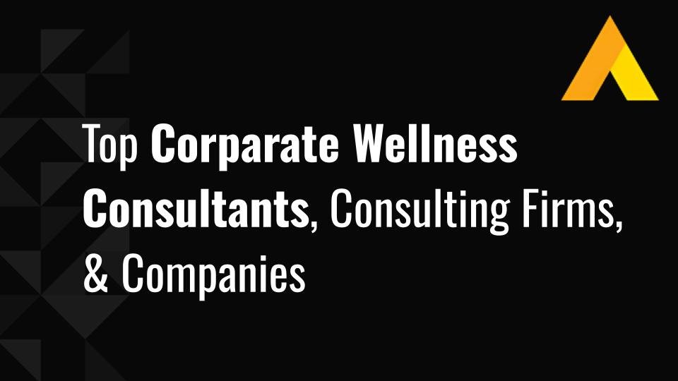 Top 13 Corporate Wellness Consultants, Consulting Firms, & Companies