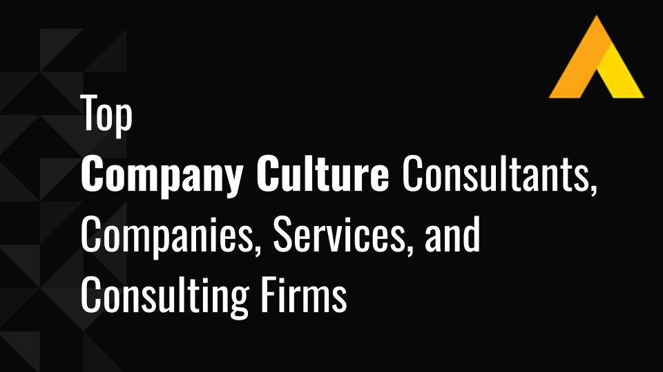 Top 11 Company Culture Consultants, Companies, Services, and Consulting Firms