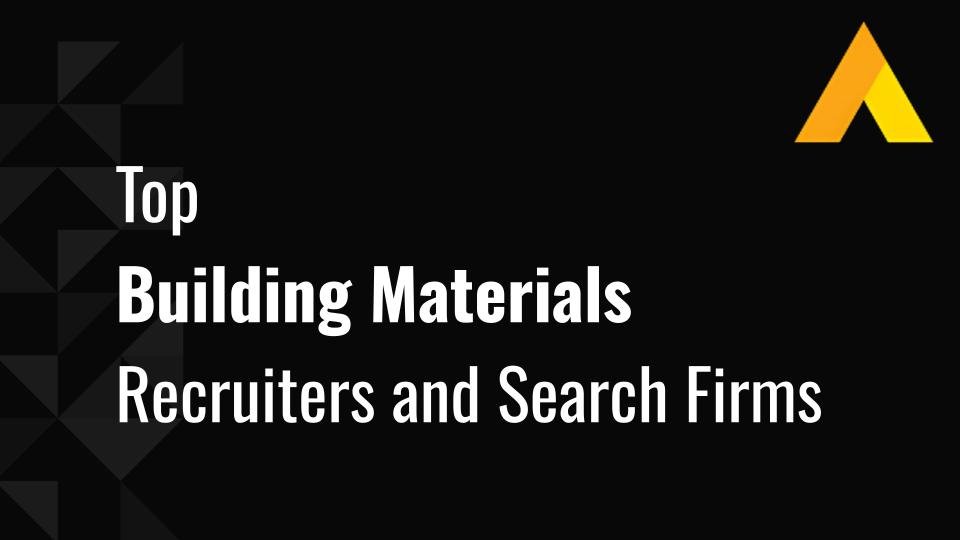 Top 10 Building Materials Recruiters and Search Firms