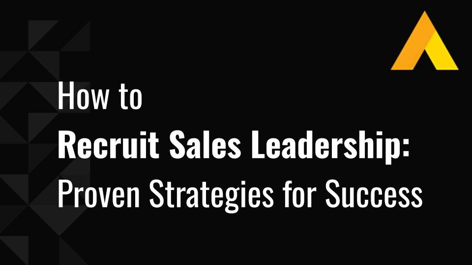 How to Recruit Sales Leadership: Proven Strategies for Success