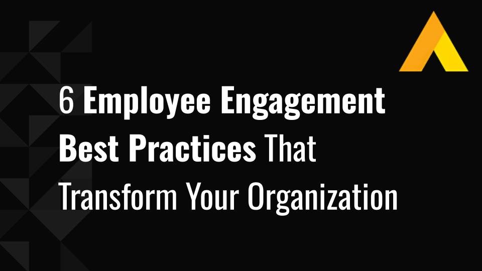 6 Employee Engagement Best Practices That Transform Your Organization