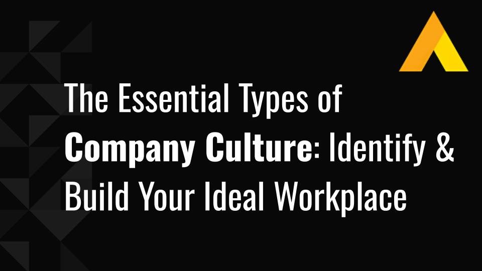 The 9 Essential Types of Company Culture: Identify & Build Your Ideal Workplace