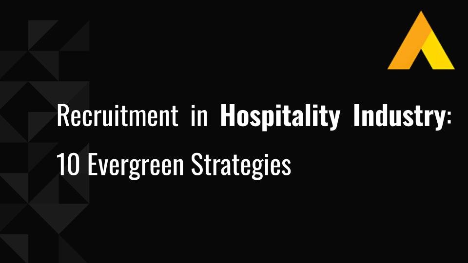 Recruitment in Hospitality Industry: 10 Evergreen Strategies