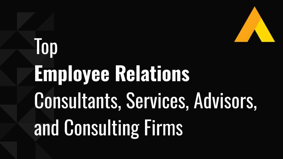 Top 11 Employee Relations Consultants, Services, Advisors and Consulting Firms