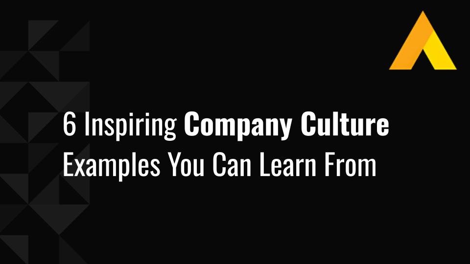 6 Inspiring Company Culture Examples You Can Learn From