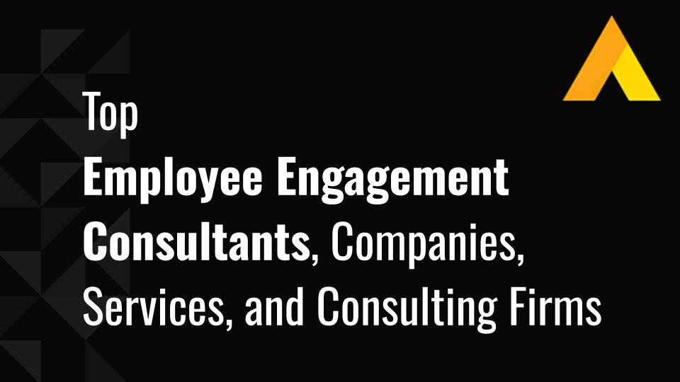 Top 11 Employee Engagement Consultants, Companies, Services, and Consulting Firms