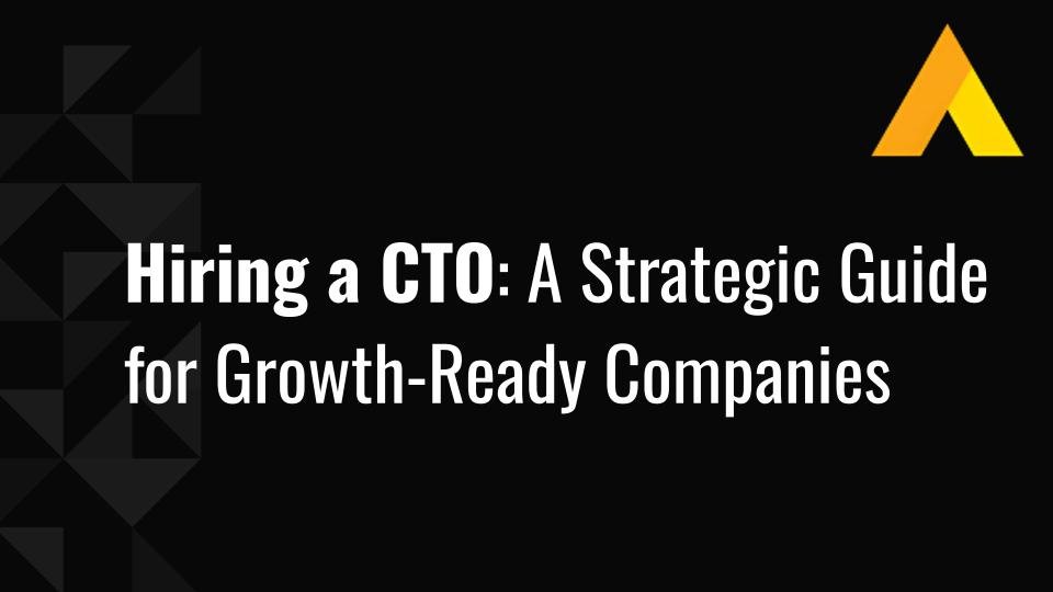 Hiring a CTO: A Strategic Guide for Growth-Ready Companies