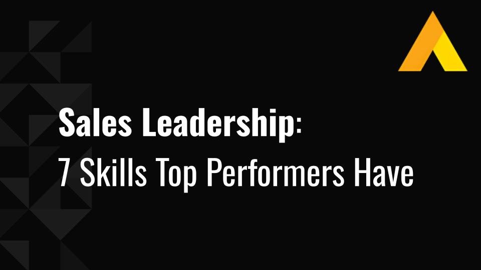 Sales Leadership: 7 Skills Top Performers Have