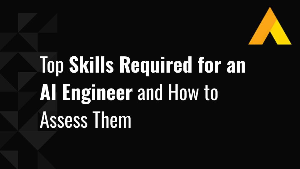 Top 14 Skills Required for an AI Engineer and How to Assess Them