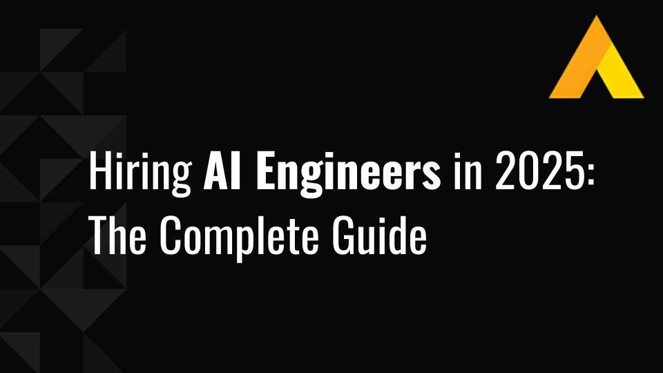 Hiring AI Engineers in 2025: The Complete Guide