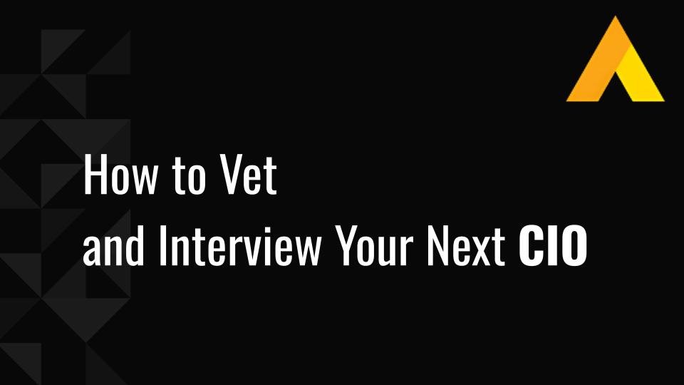 How to Vet and Interview Your Next CIO