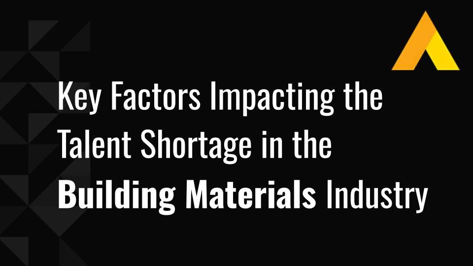 10 Key Factors Impacting the Talent Shortage in the Building Materials Industry