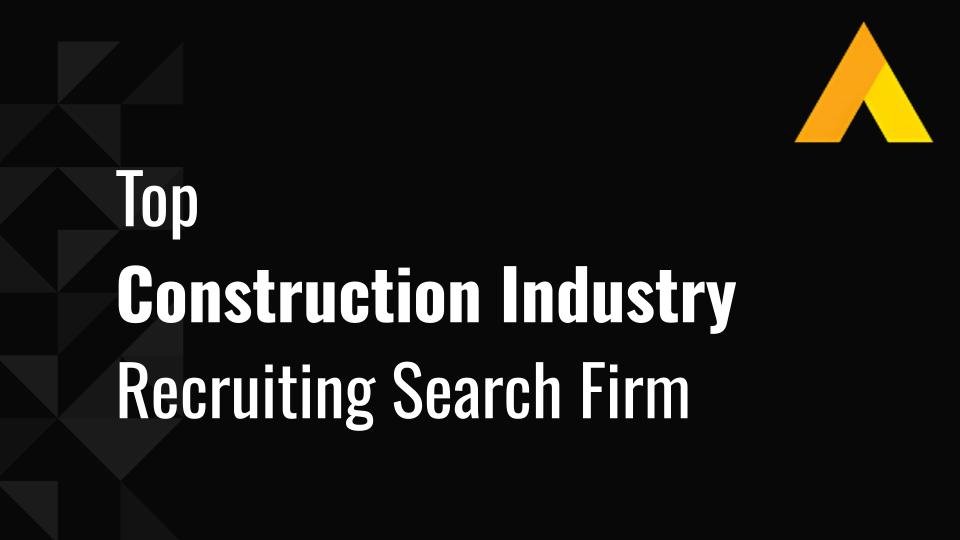 Top 10 Construction Industry Recruiting Search Firm