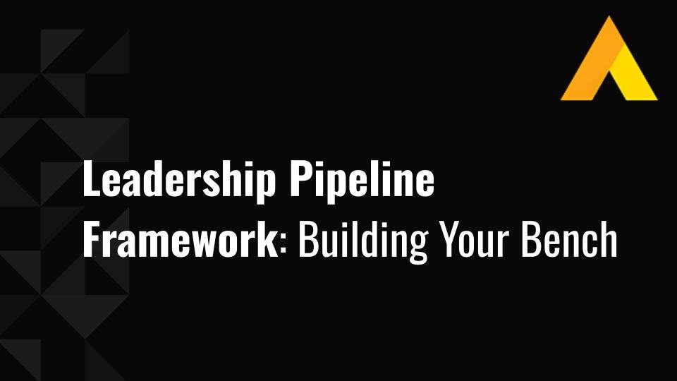 Leadership Pipeline Framework: Building Your Bench