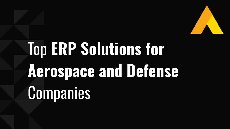 Top 12 ERP Solutions for Aerospace and Defense Companies
