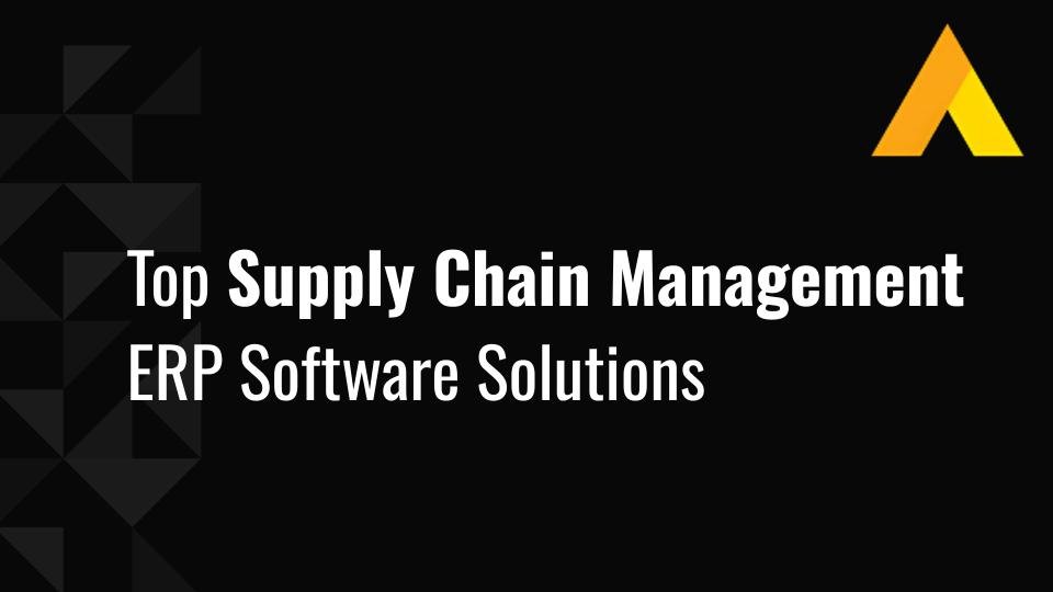 Top 10 Supply Chain Management ERP Software Solutions