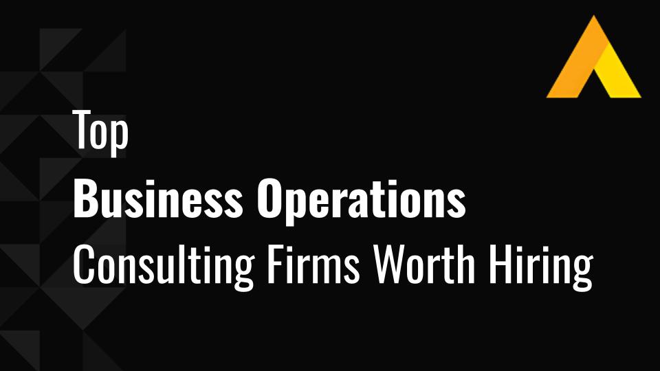 Top 10 Business Operations Consulting Firms Worth Hiring