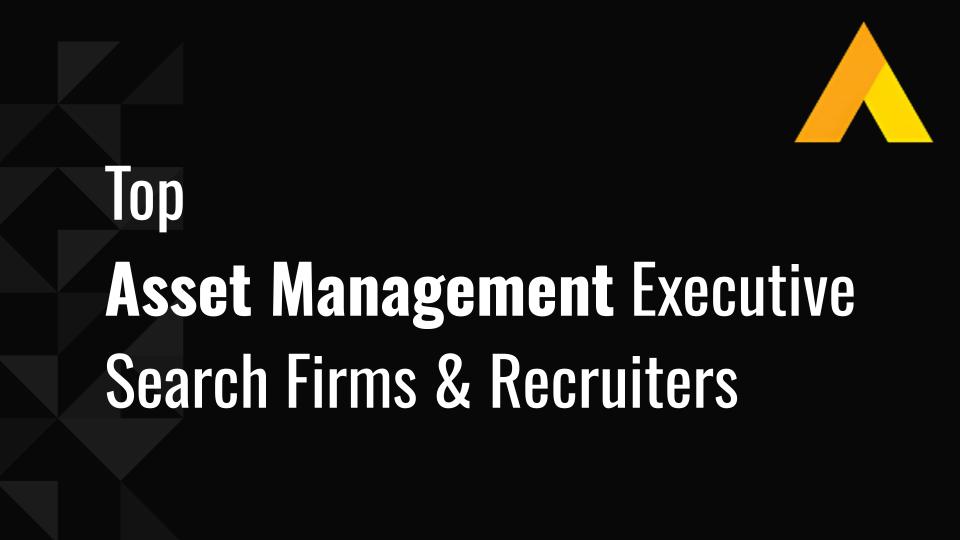 Top 10 Asset Management Executive Search Firms & Recruiters