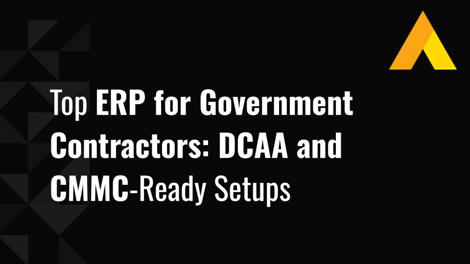 Top 10 ERP for Government Contractors: DCAA and CMMC-Ready Setups