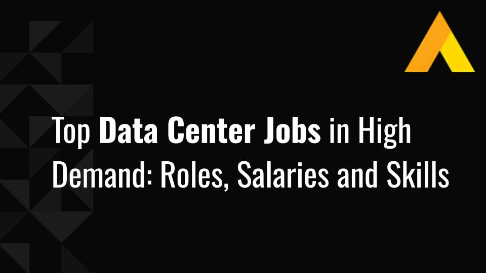 Top Data Center Jobs in High Demand: Roles, Salaries and Skills
