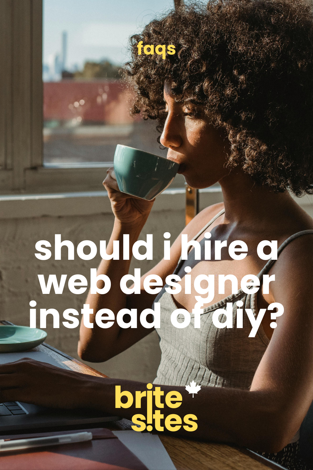 Woman drinking coffee by a window with a laptop open — should i hire a web designer instead of diy? FAQ graphic by brite sites