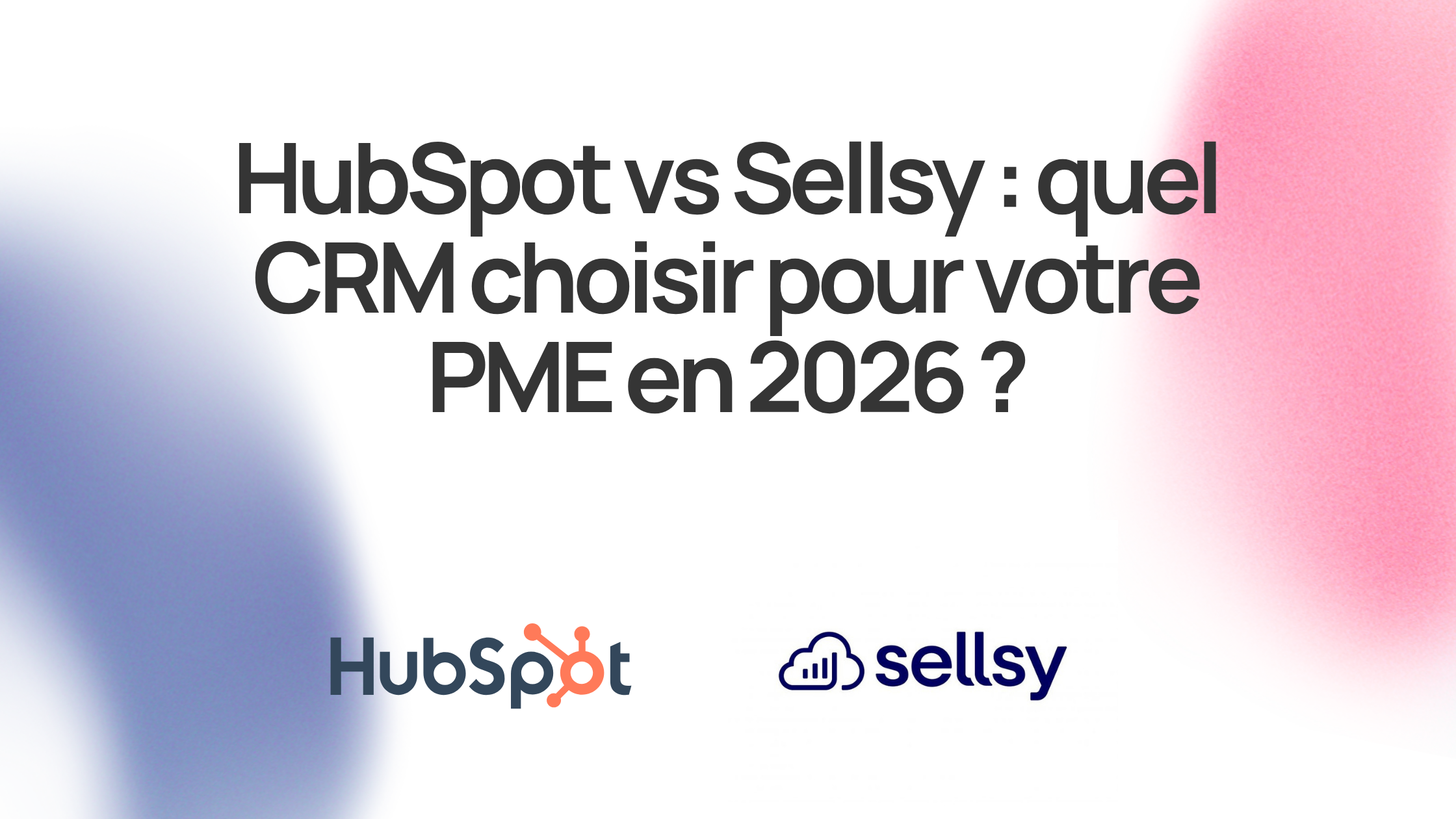 HubSpot vs Sellsy : quel CRM choisir pour votre PME en 2026 ?