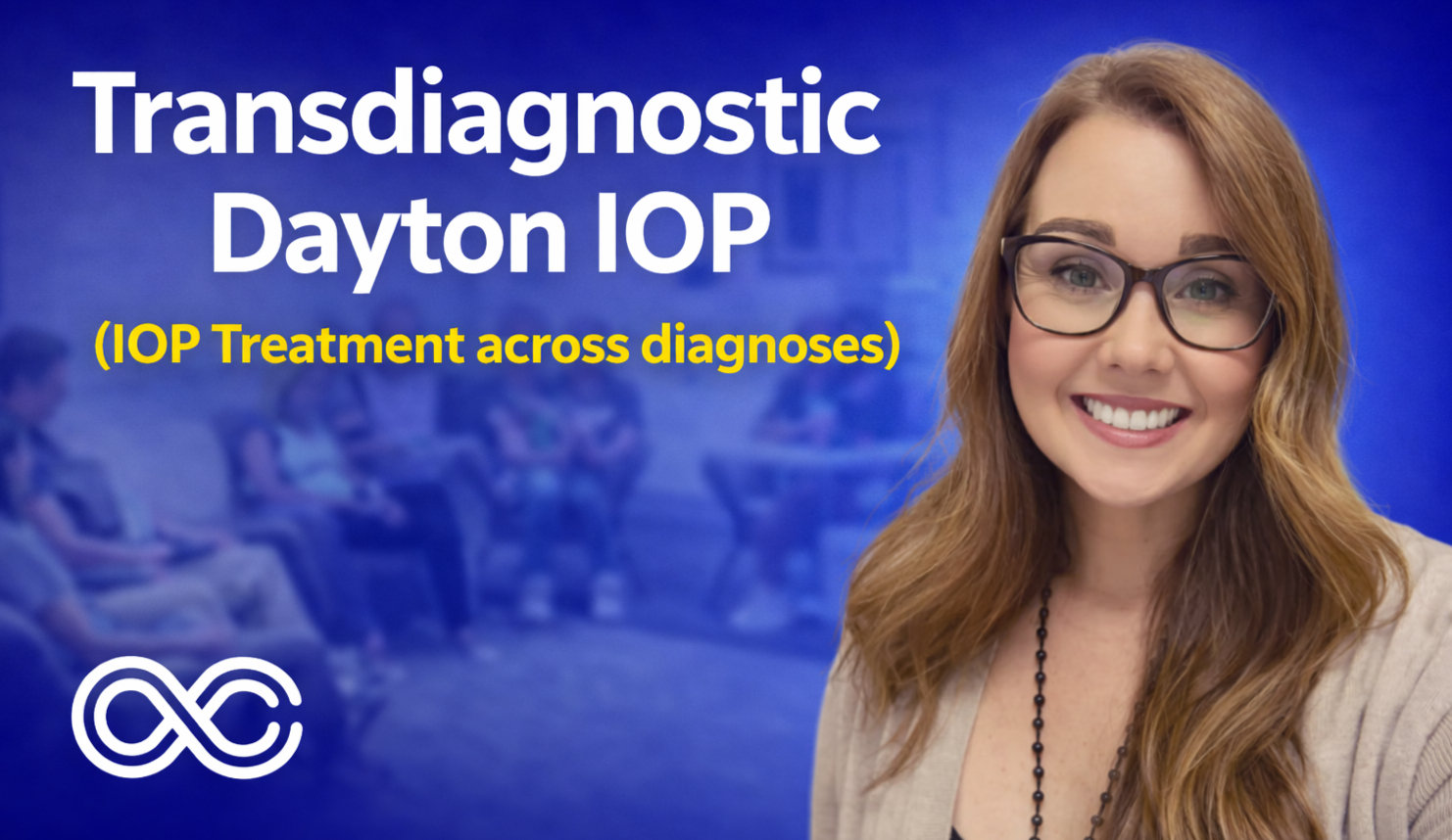 Promotional graphic reading “Transdiagnostic Dayton IOP (IOP Treatment across diagnoses)” in white and yellow text on a blue background. On the right is a smiling woman with long light brown hair and glasses, wearing a beige top and necklace. In the blurred background, a group of people are seated in a therapy group setting. A white infinity-style logo appears in the lower left corner.
