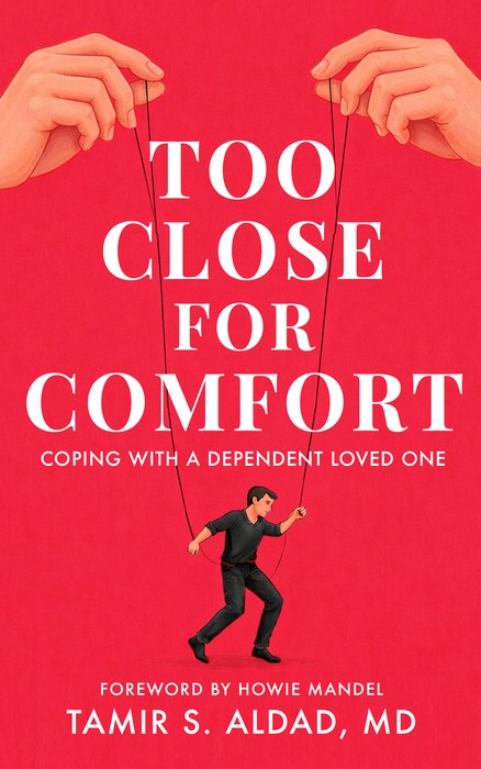 Too Close for Comfort — Coping with a Dependent Loved One, by Tamir S. Aldad, MD, foreword by Howie Mandel