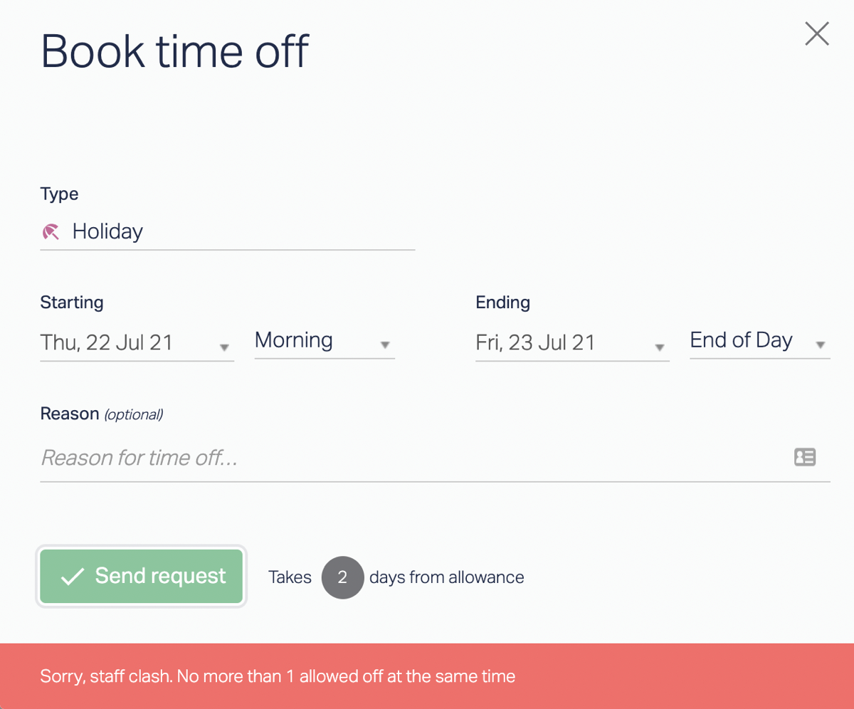 Book time off: Sorry, staff clash. No more than 1 allowed off at the same time.
