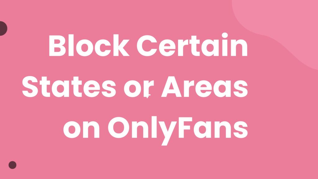 Can You Block Certain States or Areas on OnlyFans? | A Complete Guide