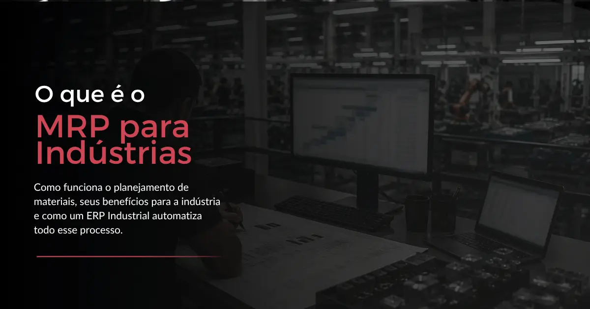 MRP para Indústrias: O que é, Como Funciona, Benefícios e Como Implementar o Planejamento de Materiais