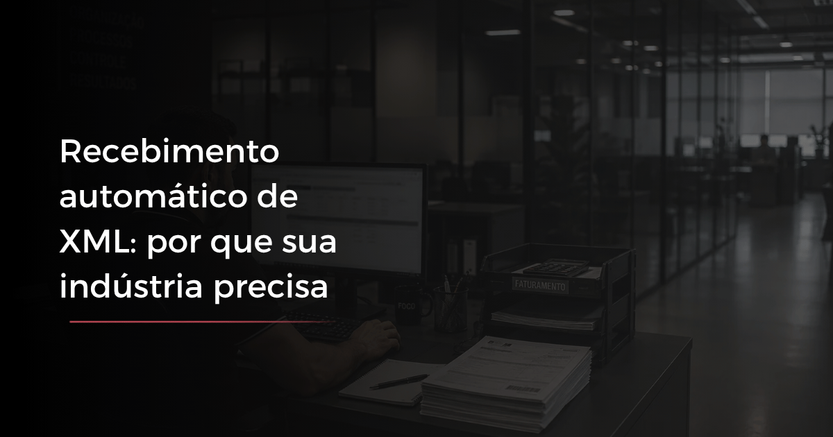 Recebimento automático de XML: por que sua indústria precisa 