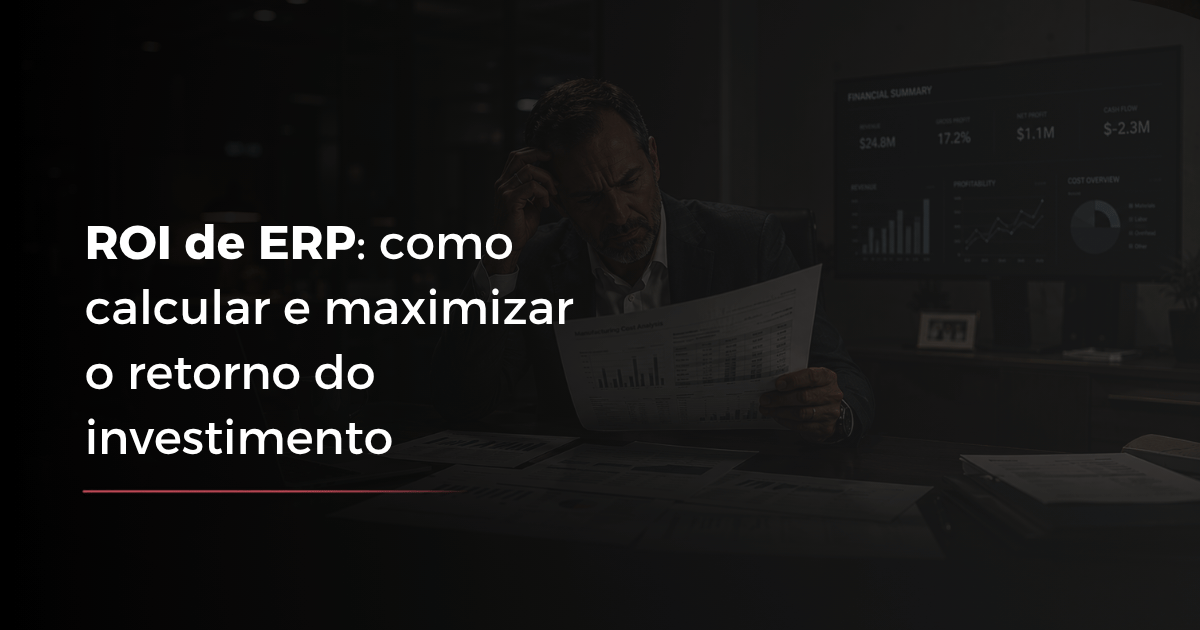 ROI de ERP: como calcular e maximizar o retorno do investimento